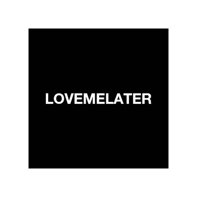 Love me later